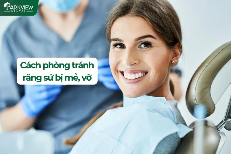 Cách phòng tránh răng sứ bị mẻ, vỡ