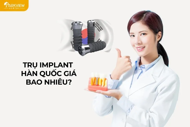 Trụ Implant Hàn Quốc giá dao động từ 13.000.000 VNĐ/ trụ-  17.000.000 VNĐ/ trụ